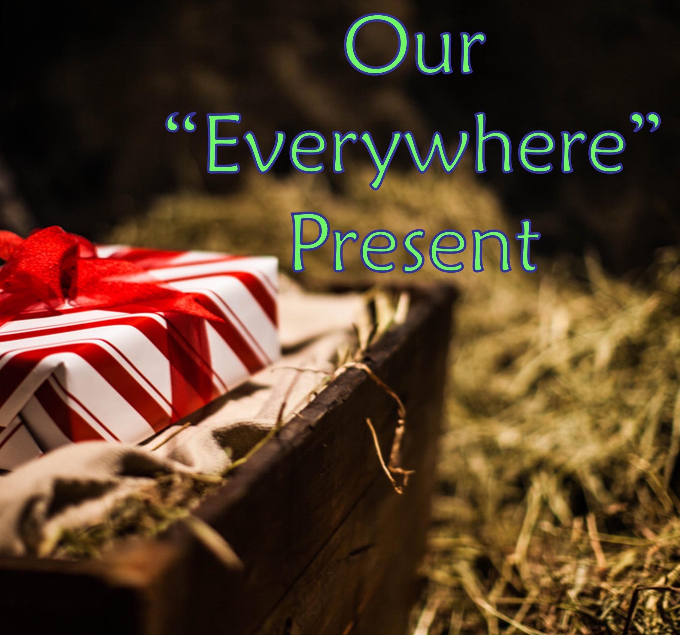Our “Everywhere” Present